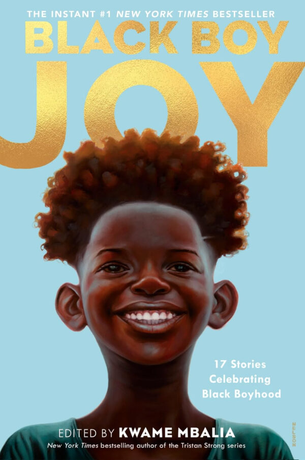 Black Boy Joy: 17 Stories Celebrating Black Boyhood; edited by Kwame Mbalia